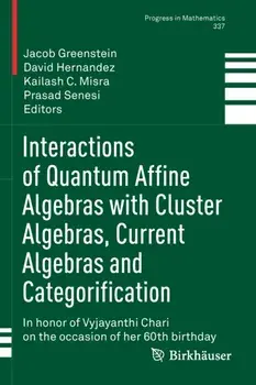 Interactions of Quantum Affine Algebras with Cluster Algebras, Current Algebras and Categorification. In honor of Vyjayanthi Chari on the occasion of her 60th birthday, 1st ed. 2021, Paperback/***