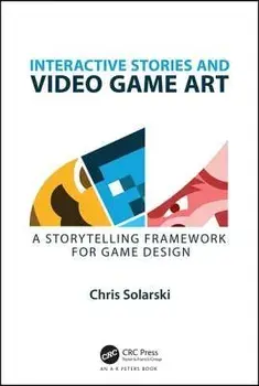 Interactive Stories and Video Game Art: A Storytelling Framework for Game Design, Paperback/Chris Solarski