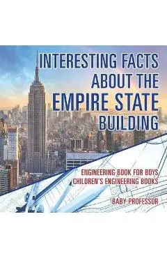 Interesting Facts about the Empire State Building - Engineering Book for Boys Children's Engineering Books - Baby Professor
