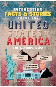 Interesting Facts & Stories About The United States Of America For Curious Kids - Five Mile Publications