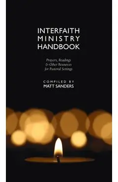 Interfaith Ministry Handbook: Prayers, Readings & Other Resources for Pastoral Settings - Matt Sanders