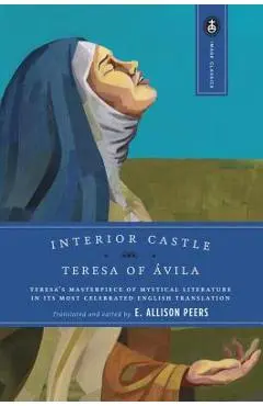 Interior Castle: Teresa's Masterpiece of Mystical Literature in Its Most Celebrated English Translation - Teresa Of Avila