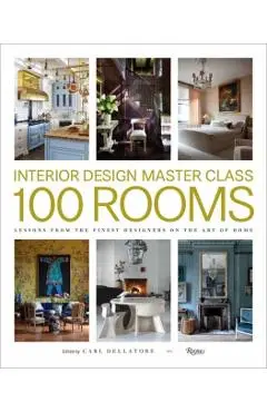 Interior Design Master Class: 100 Rooms: Lessons from the Finest Designers on the Art of Home - Carl Dellatore