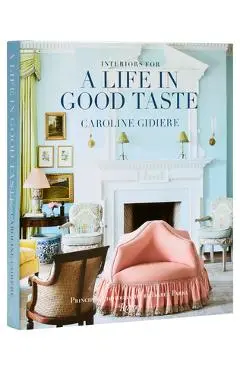 Interiors for a Life in Good Taste - Caroline Gidiere