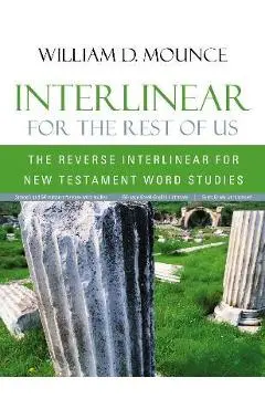 Interlinear for the Rest of Us: The Reverse Interlinear for New Testament Word Studies - William D. Mounce