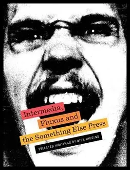 Intermedia, Fluxus and the Something Else Press: Selected Writings by Dick Higgins, Paperback/Dick Higgins