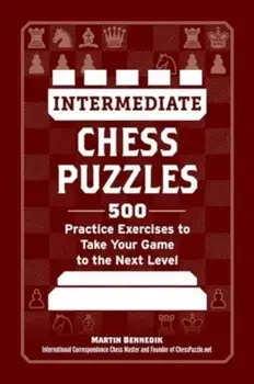Intermediate Chess Puzzles. 500 Practice Exercises to Take Your Game to the Next Level, Paperback/Martin Bennedik