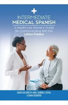 Intermediate Medical Spanish: A Healthcare Workers' Guide for Communicating With the Latino Patient - Diana Ruggiero