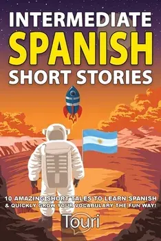 Intermediate Spanish Short Stories: 10 Amazing Short Tales to Learn Spanish & Quickly Grow Your Vocabulary the Fun Way!/Touri Language Learning