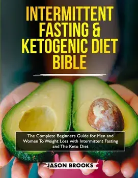 Intermittent Fasting and Ketogenic Diet Bible: The complete Beginners Guide for Men and Women To Weight Loss with Intermittent Fasting and The Keto Di, Paperback/Jason Brooks