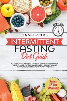 Intermittent Fasting Diet Guide: A Complete Step-By-Step Guide for Heal Your Body, Weight Loss, Fat Burn and Live in a Healthy and Happy Way with the/Jennifer Cook
