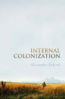 Internal Colonization: Russia's Imperial Experience, Paperback/Alexander Etkind
