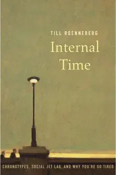Internal Time: Chronotypes, Social Jet Lag, and Why You're So Tired, Paperback/Till Roenneberg