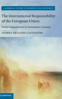 International Responsibility of the European Union. From Competence to Normative Control, Hardback/Andres Delgado Casteleiro