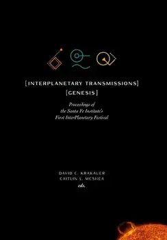InterPlanetary Transmissions: Genesis: Proceedings of the Santa Fe Institute's First InterPlanetary Festival, Hardcover/David C. Krakauer
