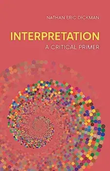Interpretation. A Critical Primer, Paperback/Nathan Eric Dickman