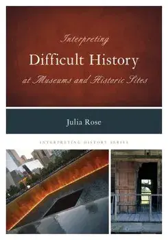 Interpreting Difficult History at Museums and Historic Sites, Paperback/Julia Rose