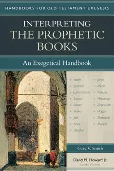 Interpreting the Prophetic Books: An Exegetical Handbook, Paperback/Gary Smith
