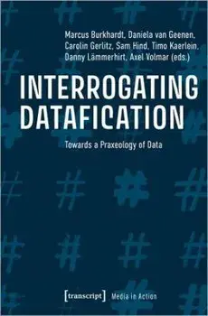 Interrogating Datafication - Towards a Praxeology of Data, Paperback/Marcus Burkhardt