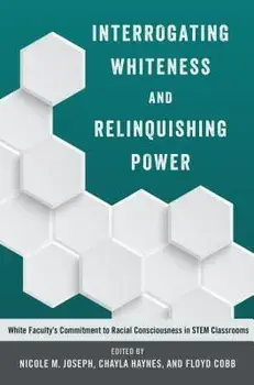 Interrogating Whiteness and Relinquishing Power: White Faculty S Commitment to Racial Consciousness in Stem Classrooms, Paperback/Nicole M. Joseph