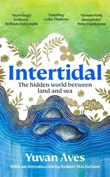 Intertidal. The hidden world between land and sea, Hardback/Yuvan Aves