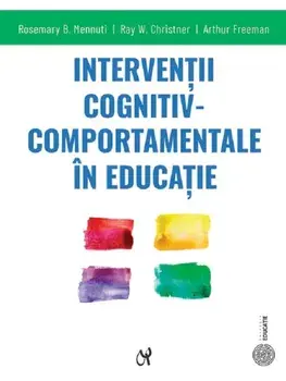 Interventii cognitiv-comportamentale in educatie/Rosemary B. Mennuti, Ray W. Christner, Arthur Freeman
