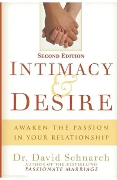 Intimacy & Desire: Awaken The Passion In Your Relationship - David Schnarch
