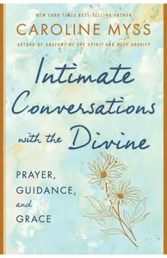 Intimate Conversations with the Divine: Prayer, Guidance, and Grace - Caroline Myss