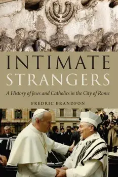 Intimate Strangers. A History of Jews and Catholics in the City of Rome, Hardback/***