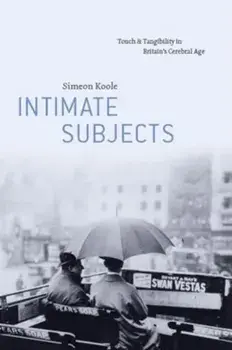 Intimate Subjects. Touch and Tangibility in Britain's Cerebral Age, Paperback/Simeon Koole