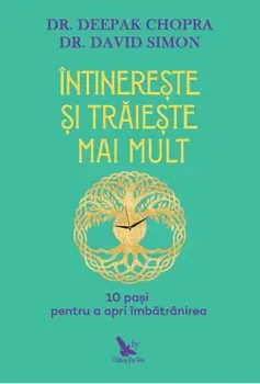 Intinereste si traieste mai mult. 10 pasi pentru a opri imbatranirea/Deepak Chopra,David Simon
