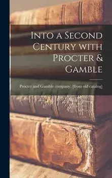 Into a Second Century With Procter & Gamble, Hardcover/Procter And Gamble Company