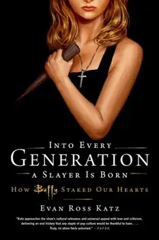 Into Every Generation a Slayer Is Born. How Buffy Staked Our Hearts, Paperback/***