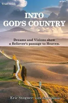 Into God's Country: Dreams and Visions Show a Believer's Passage to Heaven, Paperback/Eric Stogner