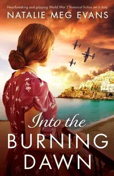 Into the Burning Dawn: Heartbreaking and gripping World War 2 historical fiction set in Italy, Paperback/Natalie Meg Evans