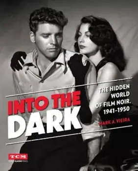 Into the Dark: The Hidden World of Film Noir, 1941-1950, Hardcover/Mark A. Vieira