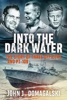 Into the Dark Water: The Story of Three Officers and Pt-109, Paperback/John J. Domagalski
