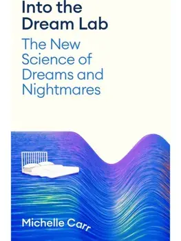 Into the Dream Lab. The New Science of Dreams and Nightmares, Main, Hardback/Dr Michelle Carr