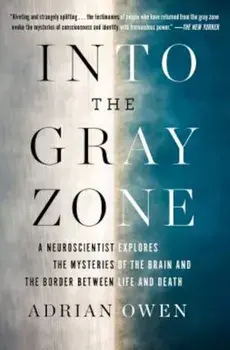 Into the Gray Zone: A Neuroscientist Explores the Mysteries of the Brain and the Border Between Life and Death, Paperback/Adrian Owen