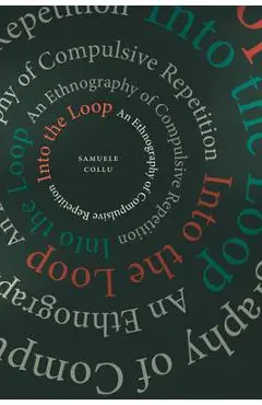 Into the Loop: An Ethnography of Compulsive Repetition - Samuele Collu