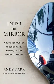 Into the Mirror. A Buddhist Journey through Mind, Matter, and the Nature of Reality, Paperback/Matthieu Ricard
