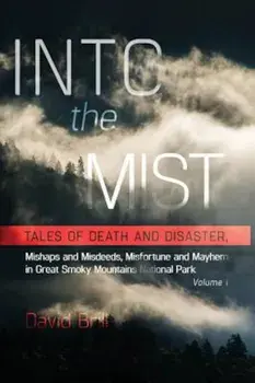 Into the Mist: Tales of Death Disaster, Mishaps and Misdeeds, Misfortune and Mayhem in Great Smoky Mountains National Park, Paperback/David Brill