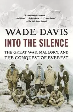 Into the Silence: The Great War, Mallory, and the Conquest of Everest - Wade Davis