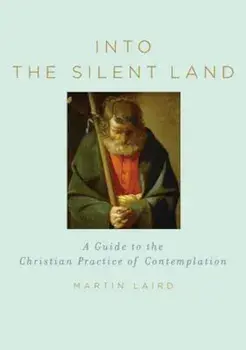 Into the Silent Land: A Guide to the Christian Practice of Contemplation, Hardcover/Martin Laird