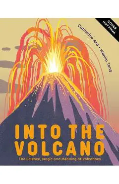Into the Volcano: The Science, Magic and Meaning of Volcanoes - Catherine Ard