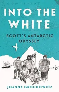 Into the White. Scott's Antarctic Odyssey, Paperback/Joanna Grochowicz