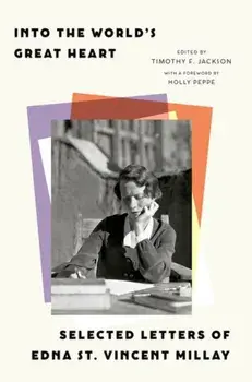 Into the World's Great Heart. Selected Letters of Edna St. Vincent Millay, Hardback/Edna St. Vincent Millay
