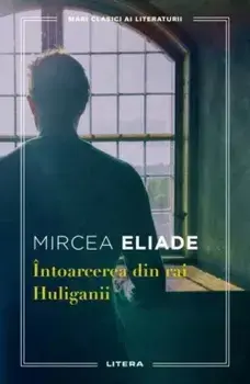 Intoarcerea din rai. Huliganii/Mircea Eliade