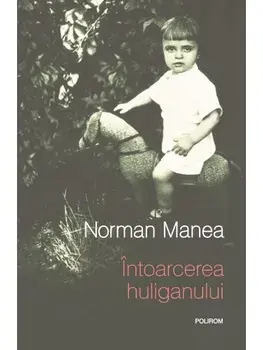Intoarcerea huliganului/Norman Manea