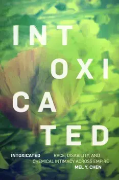 Intoxicated. Race, Disability, and Chemical Intimacy across Empire, Paperback/Mel Y. Chen
